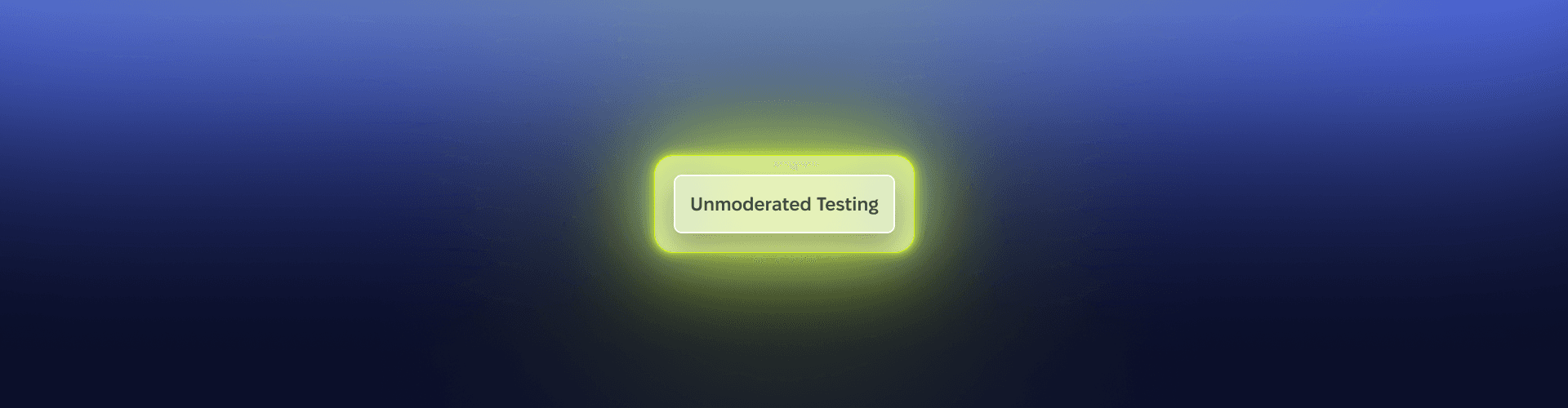 A single glowing chartreuse pill reading Unmoderated Testing